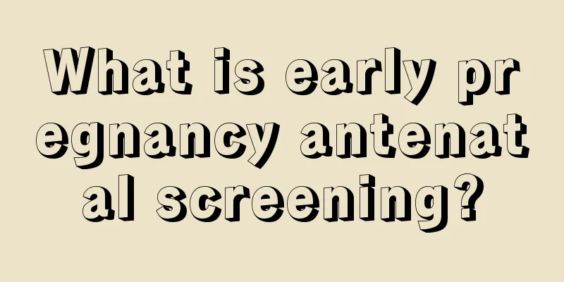 What is early pregnancy antenatal screening?