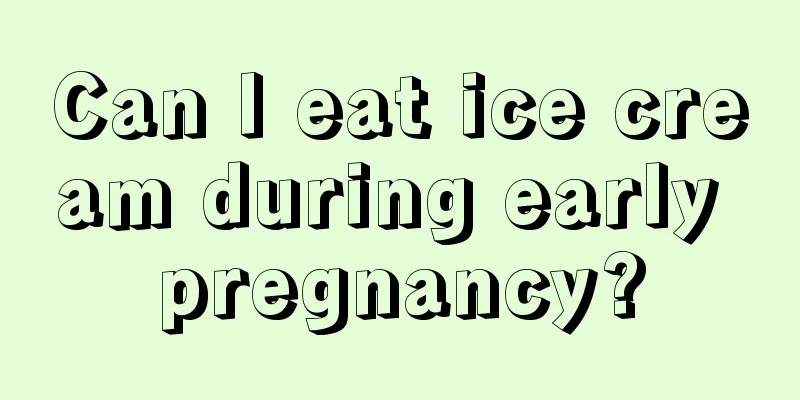 Can I eat ice cream during early pregnancy?