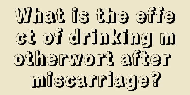 What is the effect of drinking motherwort after miscarriage?