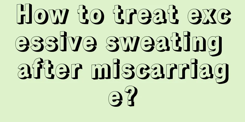 How to treat excessive sweating after miscarriage?