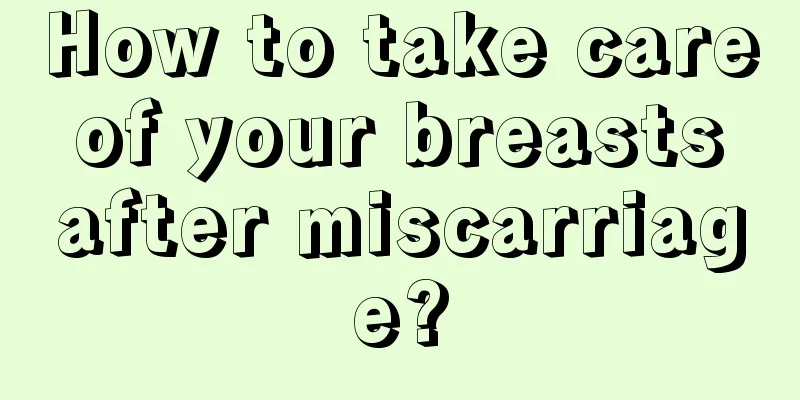 How to take care of your breasts after miscarriage?