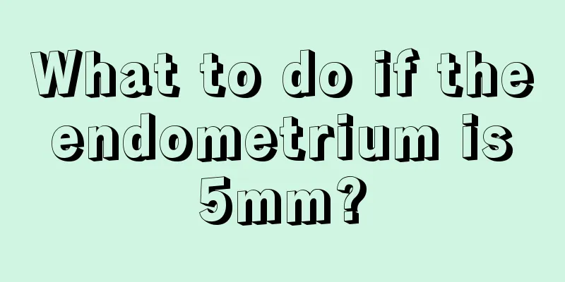 What to do if the endometrium is 5mm?