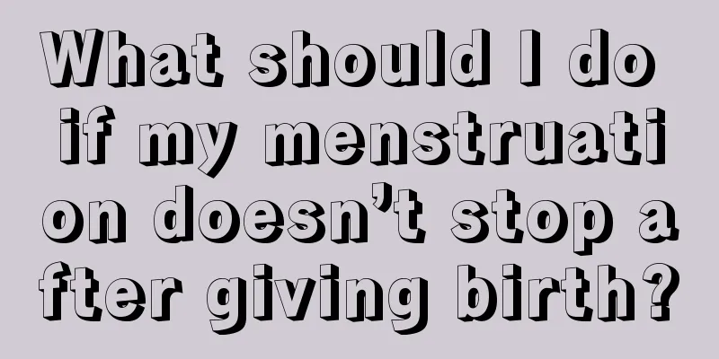 What should I do if my menstruation doesn’t stop after giving birth?