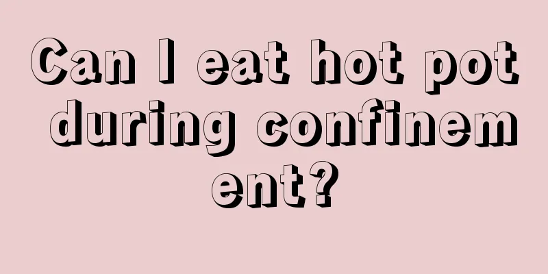 Can I eat hot pot during confinement?