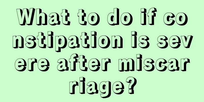 What to do if constipation is severe after miscarriage?