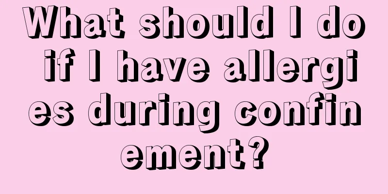 What should I do if I have allergies during confinement?