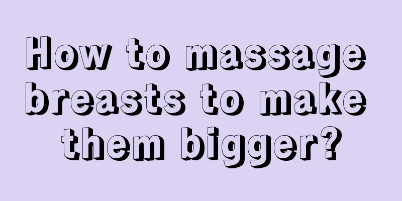 How to massage breasts to make them bigger?