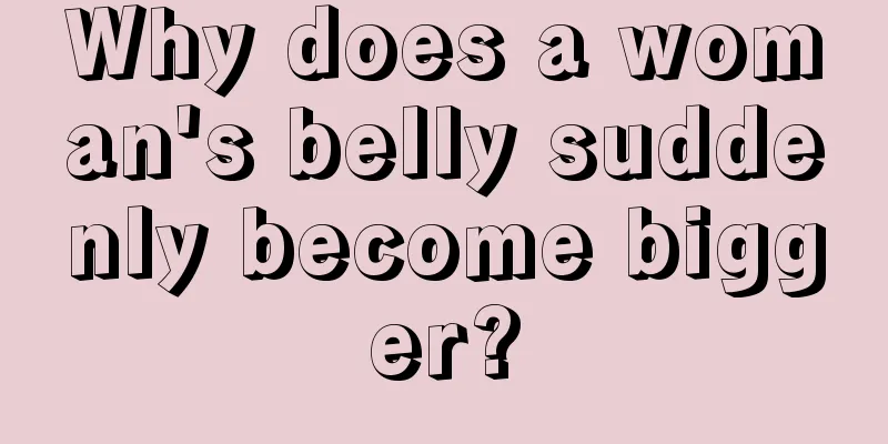 Why does a woman's belly suddenly become bigger?