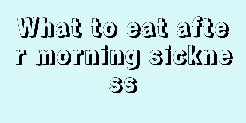 What to eat after morning sickness