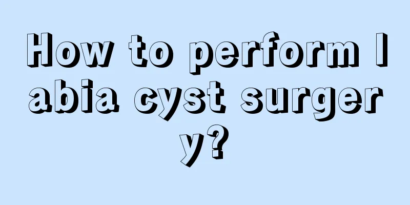 How to perform labia cyst surgery?