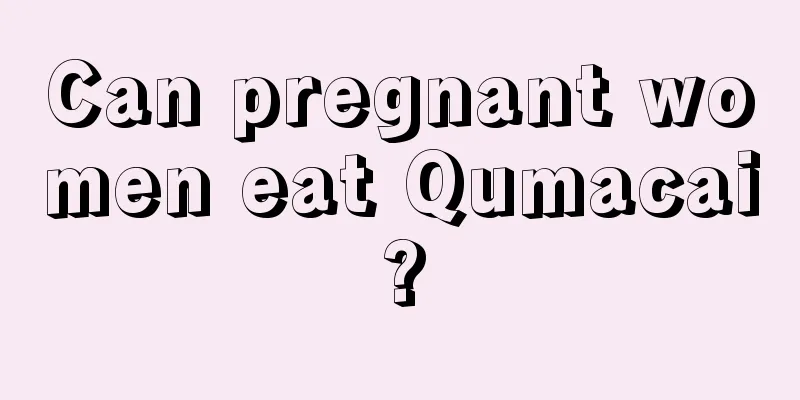 Can pregnant women eat Qumacai?