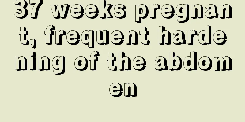 37 weeks pregnant, frequent hardening of the abdomen