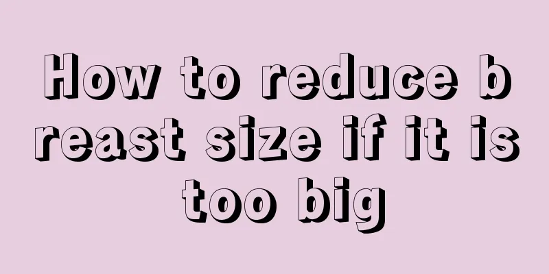 How to reduce breast size if it is too big