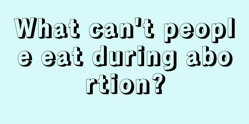 What can't people eat during abortion?