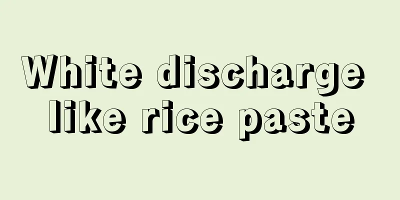 White discharge like rice paste