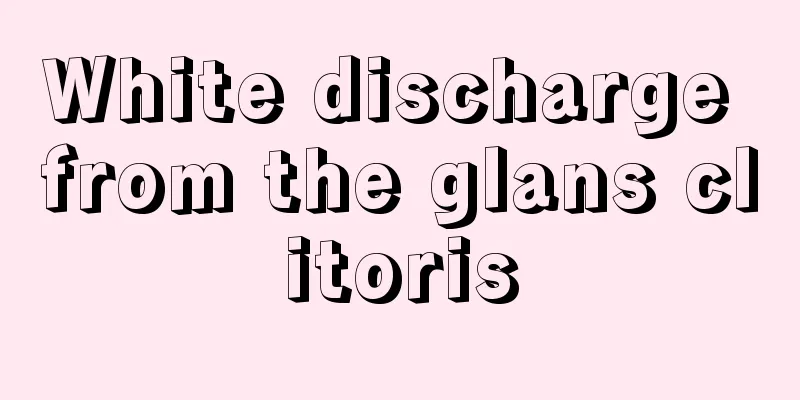 White discharge from the glans clitoris