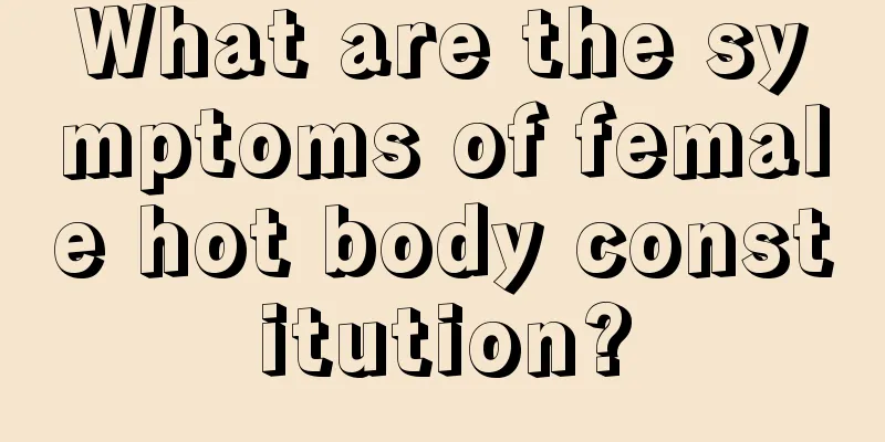 What are the symptoms of female hot body constitution?