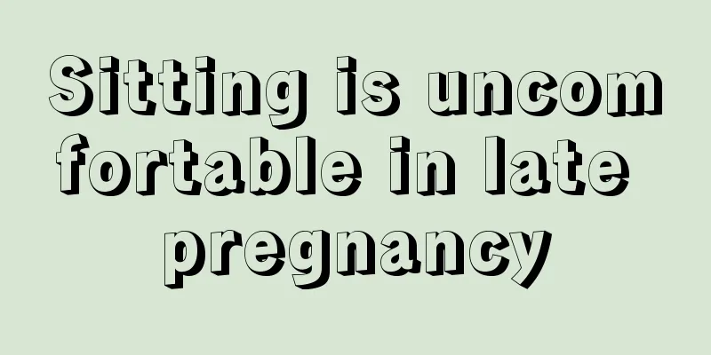 Sitting is uncomfortable in late pregnancy