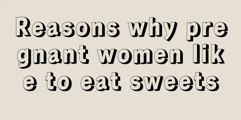 Reasons why pregnant women like to eat sweets