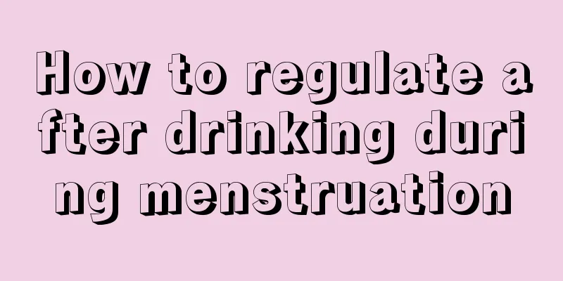 How to regulate after drinking during menstruation