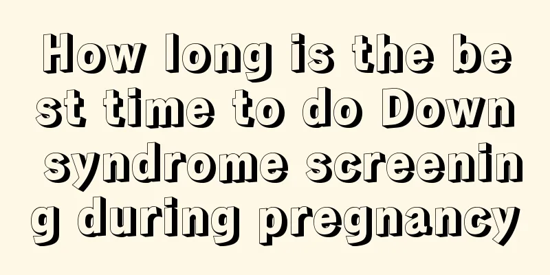 How long is the best time to do Down syndrome screening during pregnancy