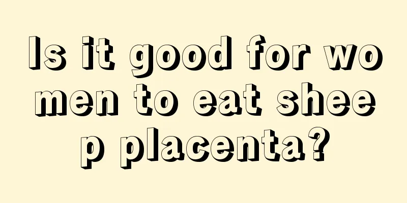 Is it good for women to eat sheep placenta?