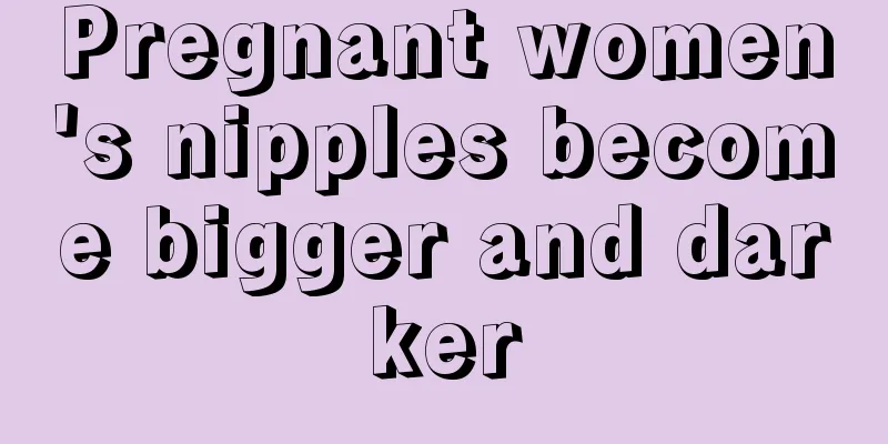 Pregnant women's nipples become bigger and darker