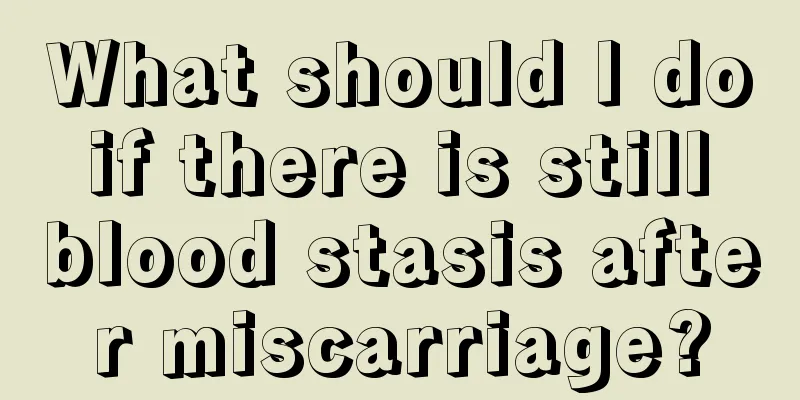 What should I do if there is still blood stasis after miscarriage?