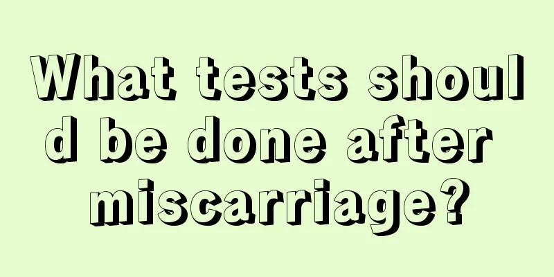 What tests should be done after miscarriage?