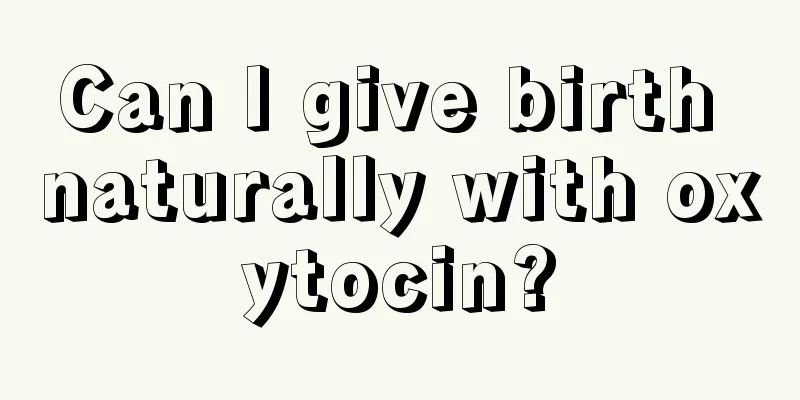 Can I give birth naturally with oxytocin?