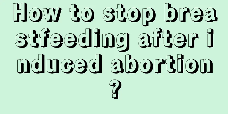 How to stop breastfeeding after induced abortion?