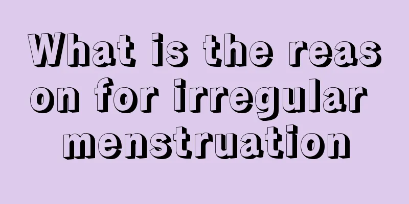 What is the reason for irregular menstruation