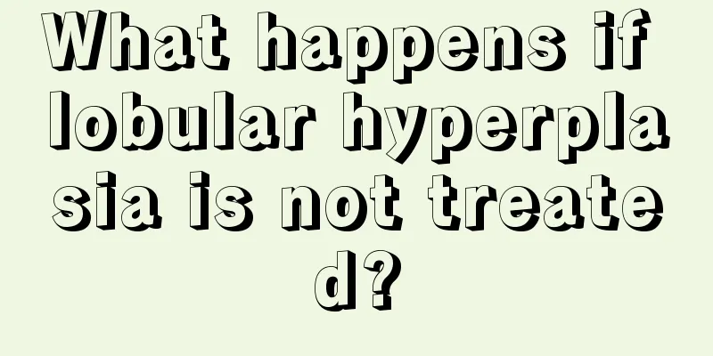 What happens if lobular hyperplasia is not treated?