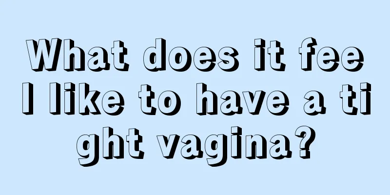 What does it feel like to have a tight vagina?