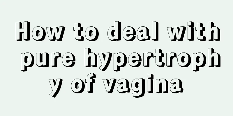 How to deal with pure hypertrophy of vagina