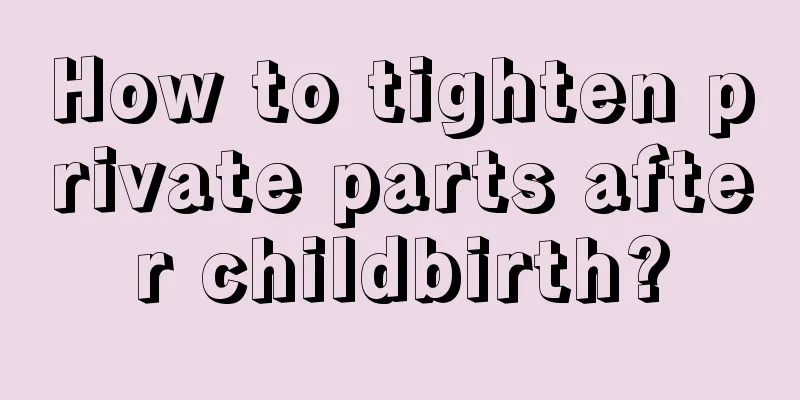 How to tighten private parts after childbirth?