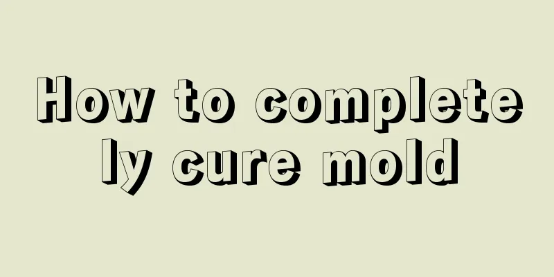 How to completely cure mold