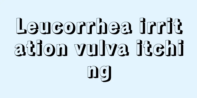 Leucorrhea irritation vulva itching