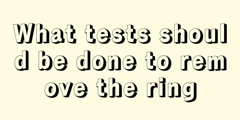 What tests should be done to remove the ring