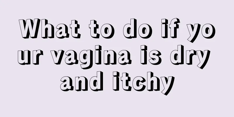 What to do if your vagina is dry and itchy