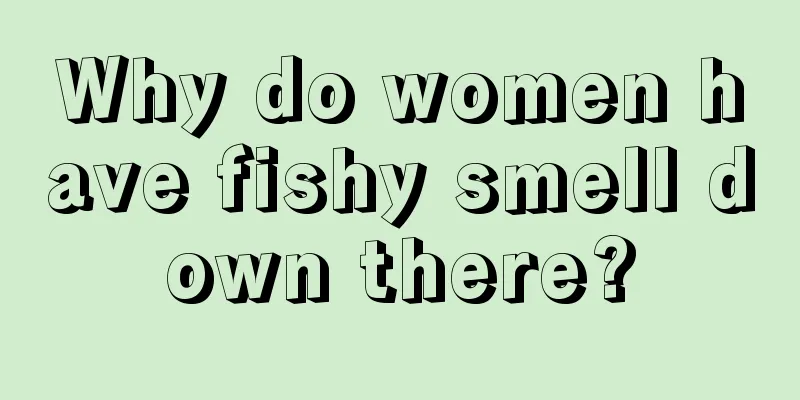 Why do women have fishy smell down there?