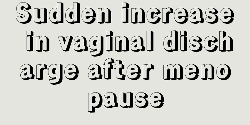 Sudden increase in vaginal discharge after menopause