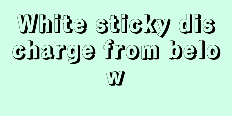 White sticky discharge from below