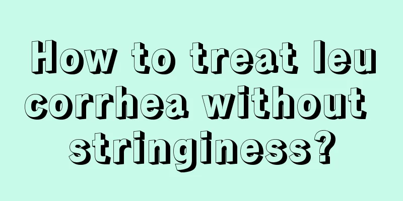 How to treat leucorrhea without stringiness?