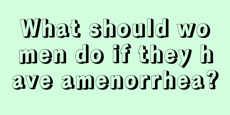 What should women do if they have amenorrhea?