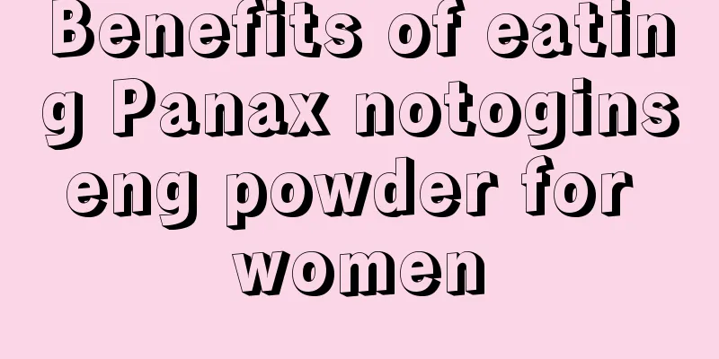 Benefits of eating Panax notoginseng powder for women