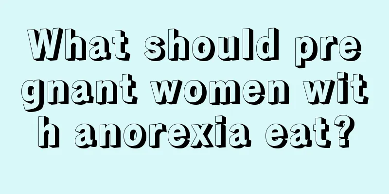 What should pregnant women with anorexia eat?