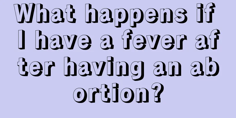 What happens if I have a fever after having an abortion?