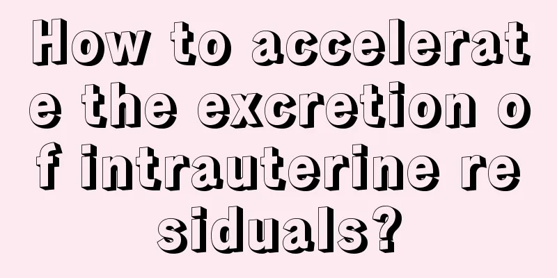 How to accelerate the excretion of intrauterine residuals?