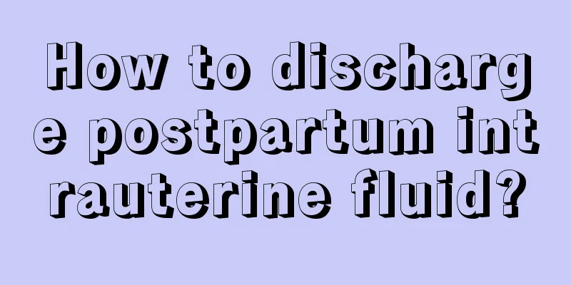 How to discharge postpartum intrauterine fluid?